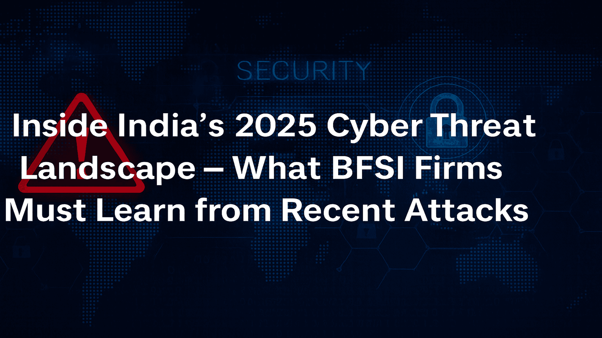 Inside India’s 2025 Cyber Threat Landscape – What BFSI Firms Must Learn from Recent Attacks
