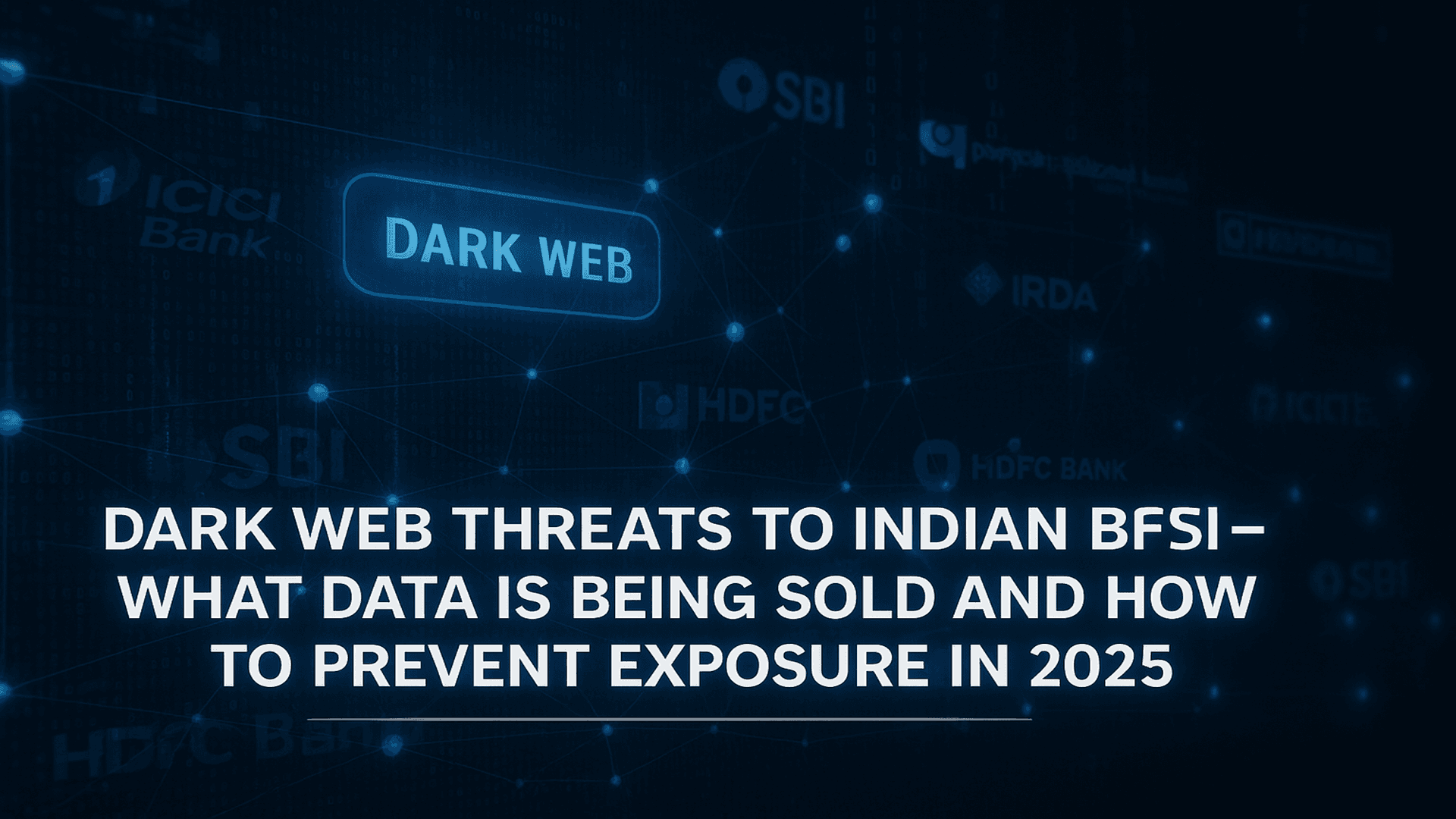 Dark Web Threats to Indian BFSI: What Data Is Being Sold and How to Prevent Exposure in 2025